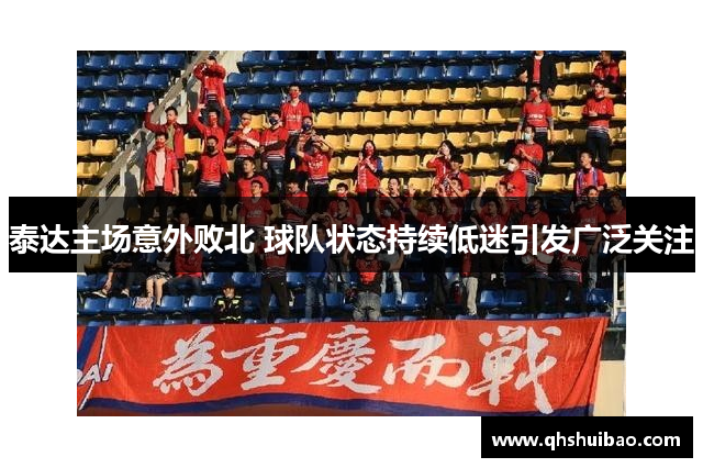 泰达主场意外败北 球队状态持续低迷引发广泛关注 泰达主场意外败北 球队状态持续低迷引发广泛关注