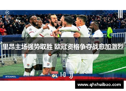 里昂主场强势取胜 欧冠资格争夺战愈加激烈 里昂主场强势取胜 欧冠资格争夺战愈加激烈